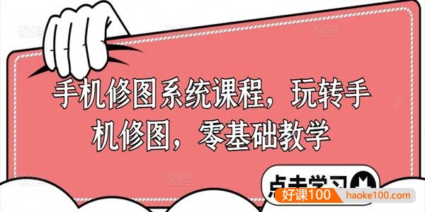 手机修图系统课：新手玩转调色与修图实战零基础教学