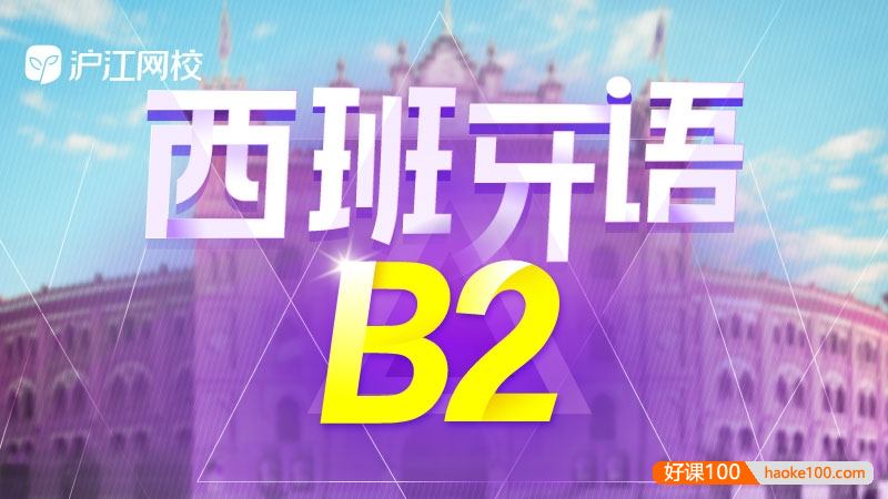 【沪江网校】高级西班牙语《走遍西班牙B2全程班》名师精讲课程