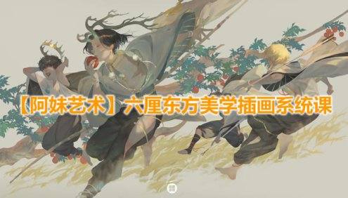 【阿妹艺术】六厘东方美学插画系统课