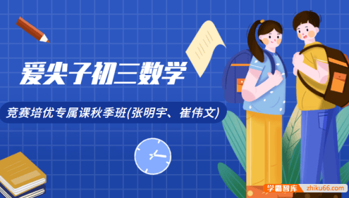 爱尖子初三数学竞赛培优专属课秋季班(张明宇、崔伟文)